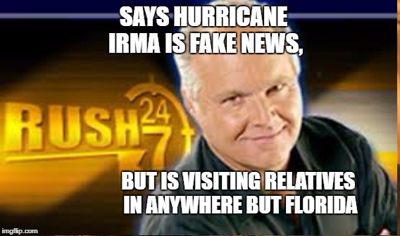 Mighty Mouth | SAYS HURRICANE IRMA IS FAKE NEWS, BUT IS VISITING RELATIVES IN ANYWHERE BUT FLORIDA | image tagged in limbaugh,con man,bs artist | made w/ Imgflip meme maker