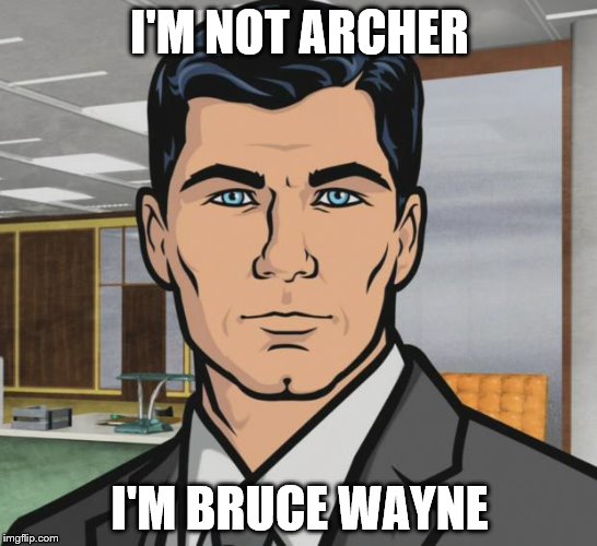 Archer | I'M NOT ARCHER; I'M BRUCE WAYNE | image tagged in memes,archer | made w/ Imgflip meme maker