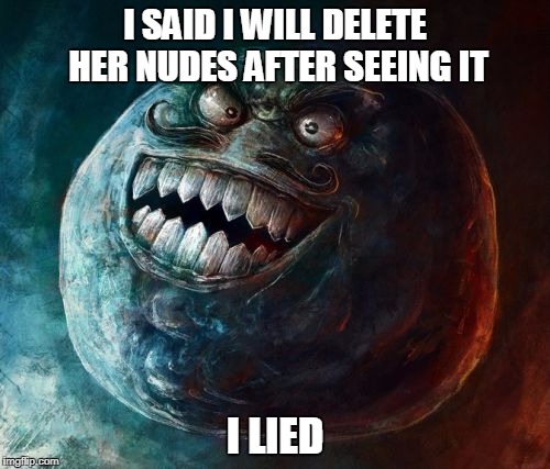 I Lied 2 | I SAID I WILL DELETE HER NUDES AFTER SEEING IT; I LIED | image tagged in memes,i lied 2 | made w/ Imgflip meme maker