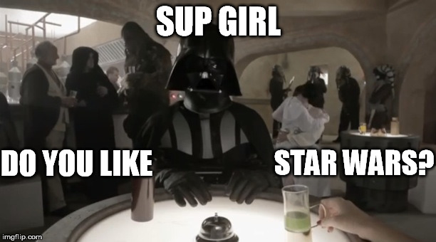 SUP GIRL DO YOU LIKE STAR WARS? | made w/ Imgflip meme maker