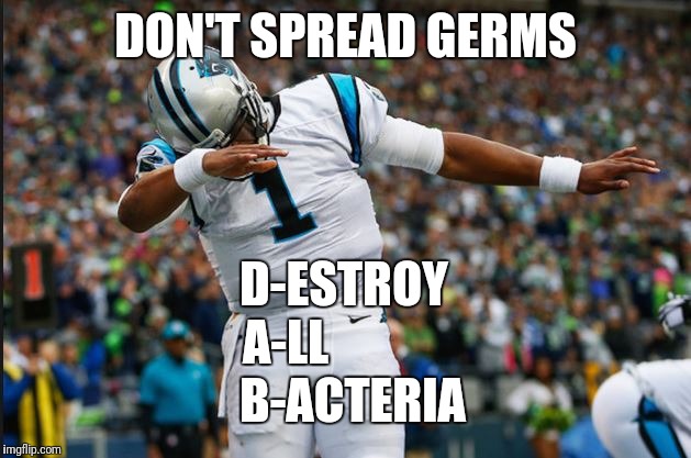 Cam Newton Dab | DON'T SPREAD GERMS; D-ESTROY; A-LL; B-ACTERIA | image tagged in cam newton dab | made w/ Imgflip meme maker