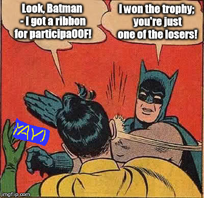 Batman Slapping Robin Meme | Look, Batman - I got a ribbon for participaOOF! I won the trophy; you're just one of the losers! | image tagged in memes,batman slapping robin | made w/ Imgflip meme maker
