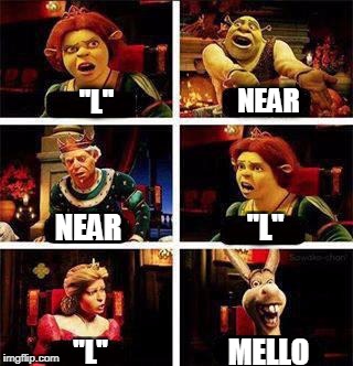 Shrek | NEAR; ''L''; NEAR; ''L''; MELLO; ''L'' | image tagged in shrek | made w/ Imgflip meme maker