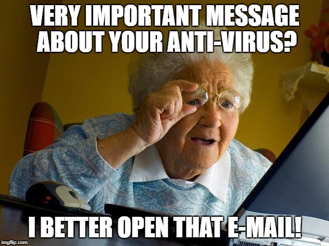 No gramma, don't do it! | VERY IMPORTANT MESSAGE ABOUT YOUR ANTI-VIRUS? I BETTER OPEN THAT E-MAIL! | image tagged in memes,grandma finds the internet,computer virus | made w/ Imgflip meme maker