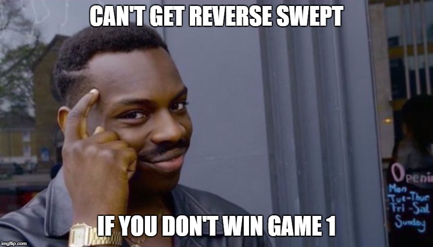 Roll Safe Think About It Meme | CAN'T GET REVERSE SWEPT; IF YOU DON'T WIN GAME 1 | image tagged in can't blank if you don't blank | made w/ Imgflip meme maker