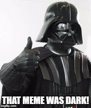 When you see a funny meme (version 3). | THAT MEME WAS DARK! | image tagged in dark humor,funny memes,darth vader | made w/ Imgflip meme maker