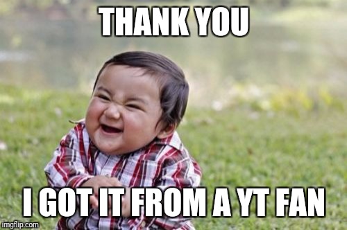 Evil Toddler Meme | THANK YOU I GOT IT FROM A YT FAN | image tagged in memes,evil toddler | made w/ Imgflip meme maker