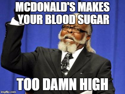 Too Damn High Meme | MCDONALD'S MAKES YOUR BLOOD SUGAR TOO DAMN HIGH | image tagged in memes,too damn high | made w/ Imgflip meme maker