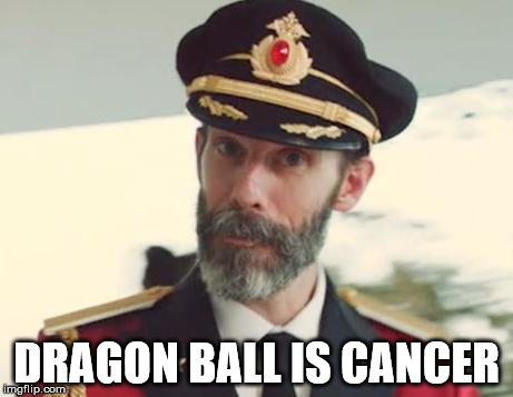 Thanks, Captain Obvious | DRAGON BALL IS CANCER | image tagged in captain obvious,funny,memes,so true | made w/ Imgflip meme maker