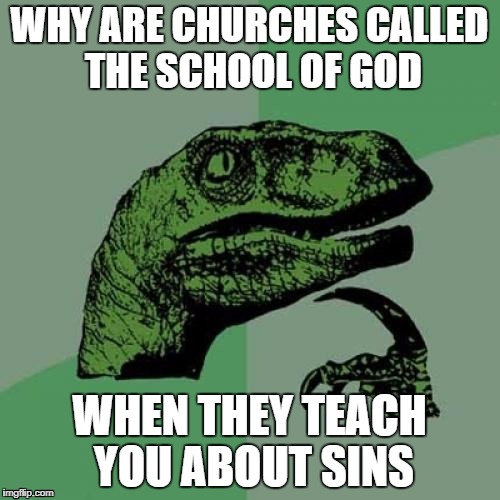 Philosoraptor | WHY ARE CHURCHES CALLED THE SCHOOL OF GOD; WHEN THEY TEACH YOU ABOUT SINS | image tagged in memes,philosoraptor | made w/ Imgflip meme maker