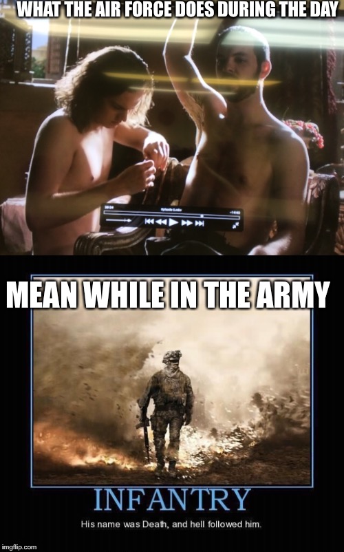 Army vs airforce | WHAT THE AIR FORCE DOES DURING THE DAY; MEAN WHILE IN THE ARMY | image tagged in army,airforce,gay | made w/ Imgflip meme maker