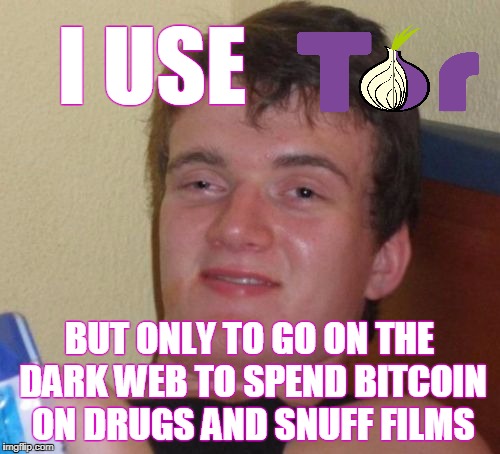 10 Guy Meme | I USE BUT ONLY TO GO ON THE DARK WEB TO SPEND BITCOIN ON DRUGS AND SNUFF FILMS | image tagged in memes,10 guy | made w/ Imgflip meme maker