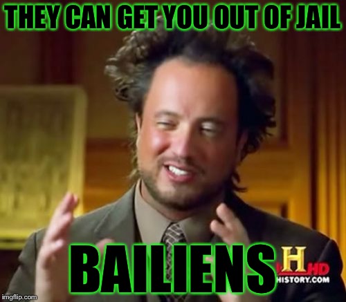 Ancient Aliens | THEY CAN GET YOU OUT OF JAIL; BAILIENS | image tagged in memes,ancient aliens | made w/ Imgflip meme maker