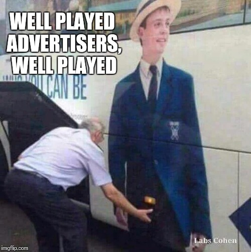 WELL PLAYED ADVERTISERS, WELL PLAYED | image tagged in grabber | made w/ Imgflip meme maker