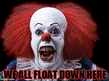 WE ALL FLOAT DOWN HERE | made w/ Imgflip meme maker