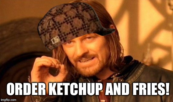 Fast Food  | ORDER KETCHUP AND FRIES! | image tagged in memes,one does not simply,scumbag,funny | made w/ Imgflip meme maker