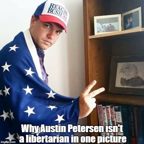 And you thought Gary Johnson as bad. | Why Austin Petersen isn't a libertarian in one picture | image tagged in austin petersen,libertarian,republican | made w/ Imgflip meme maker