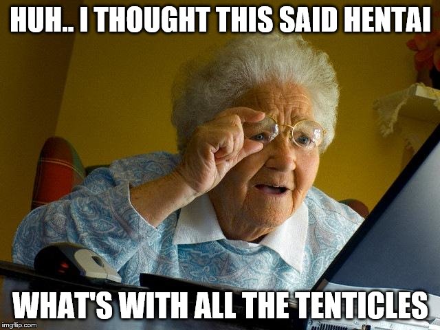 Grandma Finds The Internet Meme | HUH.. I THOUGHT THIS SAID HENTAI; WHAT'S WITH ALL THE TENTICLES | image tagged in memes,grandma finds the internet | made w/ Imgflip meme maker