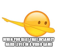 dab emoji | WHEN YOU BEAT THAT INSANELY HARD LEVEL IN A VIDEO GAME | image tagged in dab emoji | made w/ Imgflip meme maker