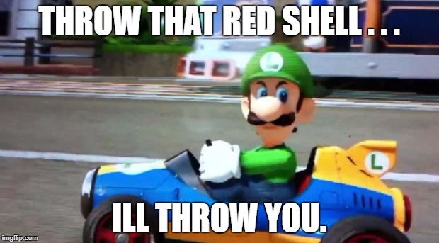 Luigi Death Stare | THROW THAT RED SHELL . . . ILL THROW YOU. | image tagged in luigi death stare | made w/ Imgflip meme maker