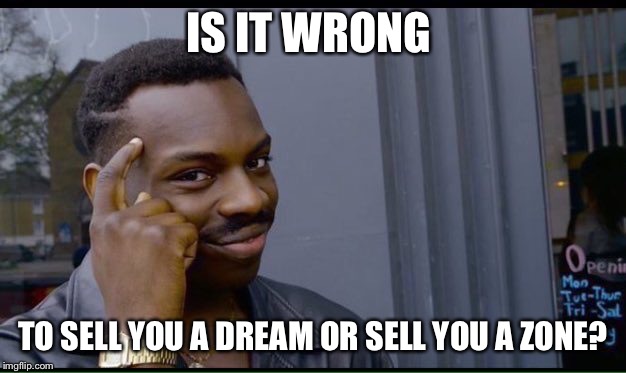 Roll Safe Think About It | IS IT WRONG; TO SELL YOU A DREAM OR SELL YOU A ZONE? | image tagged in thinking black guy | made w/ Imgflip meme maker