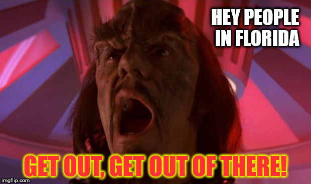 Capt Kruge Advice | HEY PEOPLE IN FLORIDA; GET OUT, GET OUT OF THERE! | image tagged in kruge,hurricane,irma,get out,star trek,klingon | made w/ Imgflip meme maker