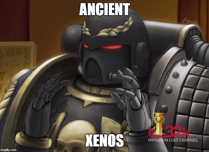 Ancient Xenos (W40K) |  ANCIENT; XENOS | image tagged in ancient xenos w40k,xenophobia,ancient aliens,warhammer 40k | made w/ Imgflip meme maker