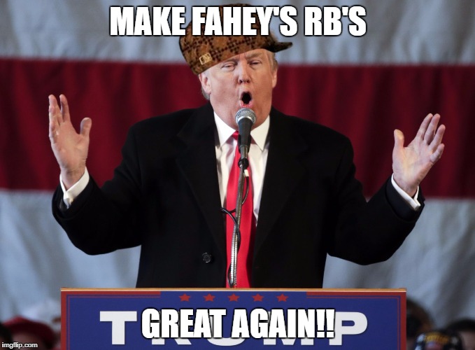 Make america great again | MAKE FAHEY'S RB'S; GREAT AGAIN!! | image tagged in make america great again,scumbag | made w/ Imgflip meme maker