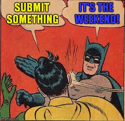 Waiting on my first two to feature still so here is an easy one for the mods | SUBMIT SOMETHING; IT'S THE WEEKEND! | image tagged in memes,batman slapping robin | made w/ Imgflip meme maker