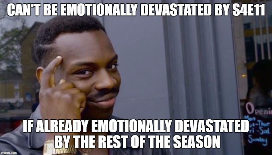Roll Safe Think About It Meme | CAN'T BE EMOTIONALLY DEVASTATED BY S4E11; IF ALREADY EMOTIONALLY DEVASTATED BY THE REST OF THE SEASON | image tagged in can't blank if you don't blank | made w/ Imgflip meme maker