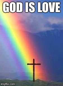 Rainbow | GOD IS LOVE | image tagged in rainbow | made w/ Imgflip meme maker