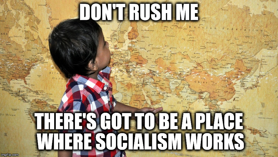 DON'T RUSH ME THERE'S GOT TO BE A PLACE WHERE SOCIALISM WORKS | made w/ Imgflip meme maker