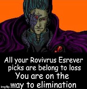 Cats has spoken | All your Rovivrus Esrever picks are belong to loss; You are on the way to elimination | image tagged in all your base belong to us | made w/ Imgflip meme maker