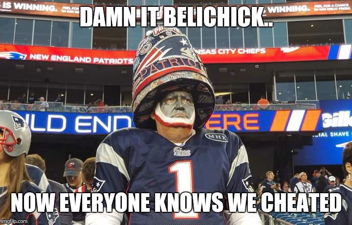 Damn Belichick | DAMN IT BELICHICK.. NOW EVERYONE KNOWS WE CHEATED | image tagged in new england patriots,bill belichick,cheating,nfl memes,nfl,funny memes | made w/ Imgflip meme maker
