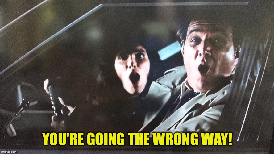 YOU'RE GOING THE WRONG WAY! | made w/ Imgflip meme maker