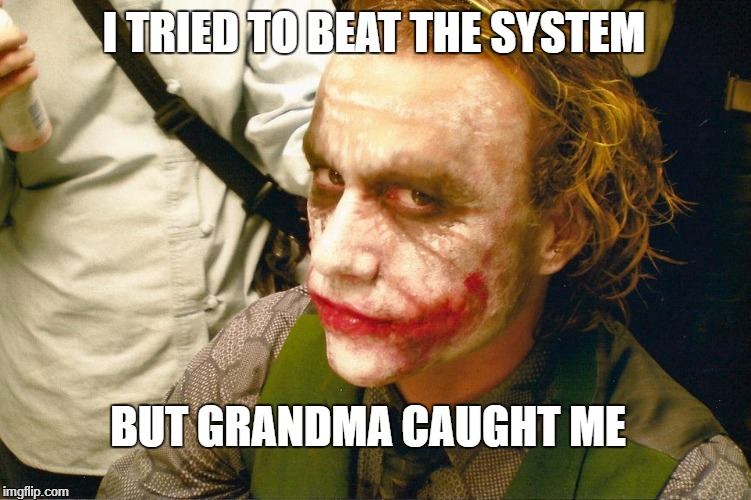 This actually happened to me today |  I TRIED TO BEAT THE SYSTEM; BUT GRANDMA CAUGHT ME | image tagged in heath ledger joker dark knight | made w/ Imgflip meme maker