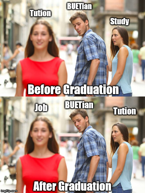 BUETian Before and After Graduation! | BUETian; Tution; Study; Before Graduation; BUETian; Job; Tution; After Graduation | image tagged in before and after,job,graduation | made w/ Imgflip meme maker