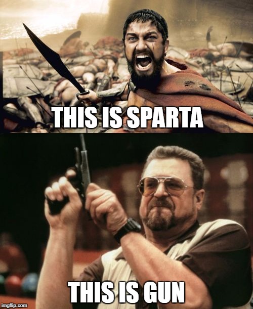 Sparta vs gun | THIS IS SPARTA; THIS IS GUN | image tagged in spartan leonidas,this is sparta,this is gun,gun vs sword | made w/ Imgflip meme maker