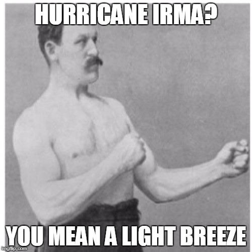 Overly Manly Man |  HURRICANE IRMA? YOU MEAN A LIGHT BREEZE | image tagged in memes,overly manly man,news,hurricane irma,irma,funny | made w/ Imgflip meme maker