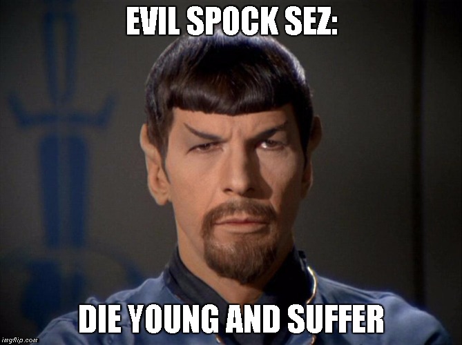 Evil Spock | EVIL SPOCK SEZ:; DIE YOUNG AND SUFFER | image tagged in suffer,die | made w/ Imgflip meme maker