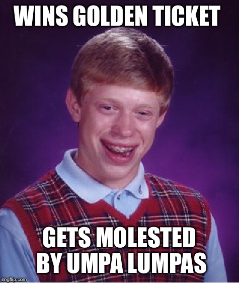 Bad Luck Brian Meme | WINS GOLDEN TICKET; GETS MOLESTED BY UMPA LUMPAS | image tagged in memes,bad luck brian | made w/ Imgflip meme maker
