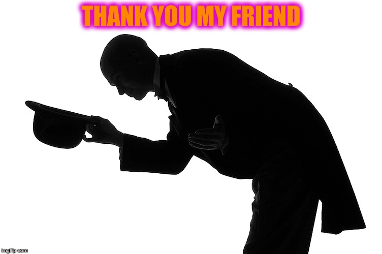 THANK YOU MY FRIEND | made w/ Imgflip meme maker