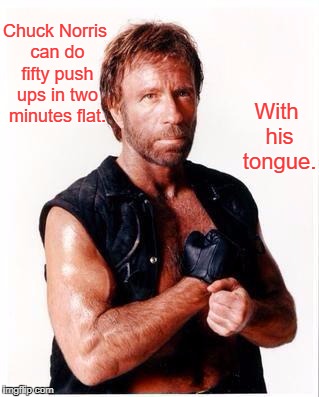 Chuck Norris Flex | With his tongue. Chuck Norris can do fifty push ups in two minutes flat. | image tagged in memes,chuck norris flex,chuck norris | made w/ Imgflip meme maker