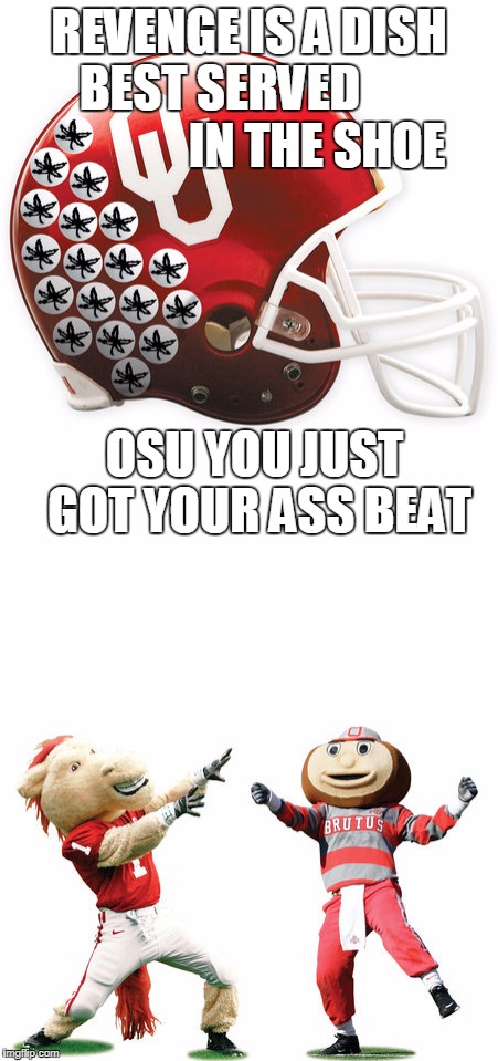 osu gets beat by sooners meme | REVENGE IS A DISH BEST SERVED                  
  IN THE SHOE; OSU YOU JUST GOT YOUR ASS BEAT | image tagged in osu loss to ou,ohio state buckeyes | made w/ Imgflip meme maker