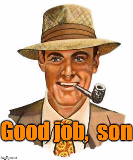 Good job,  son | made w/ Imgflip meme maker