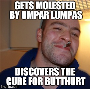 GETS MOLESTED BY UMPAR LUMPAS DISCOVERS THE CURE FOR BUTTHURT | made w/ Imgflip meme maker