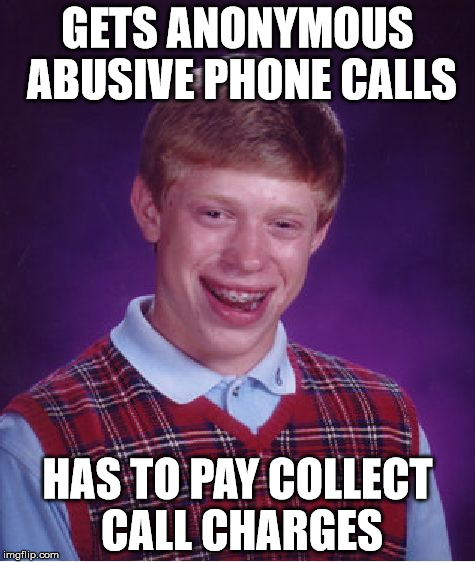 Bad Luck Brian Meme | GETS ANONYMOUS ABUSIVE PHONE CALLS; HAS TO PAY COLLECT CALL CHARGES | image tagged in memes,bad luck brian | made w/ Imgflip meme maker