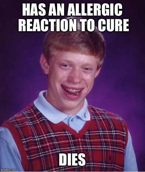 Bad Luck Brian Meme | HAS AN ALLERGIC REACTION TO CURE DIES | image tagged in memes,bad luck brian | made w/ Imgflip meme maker