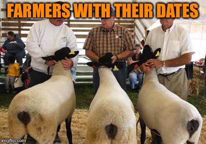 Farmersonly | FARMERS WITH THEIR DATES | image tagged in farmersonly | made w/ Imgflip meme maker