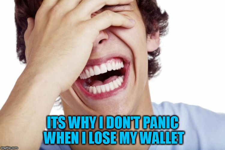ITS WHY I DON'T PANIC WHEN I LOSE MY WALLET | made w/ Imgflip meme maker